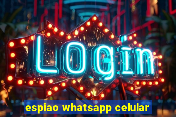 espiao whatsapp celular